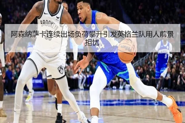 阿森纳萨卡连续出场负荷攀升引发英格兰队用人前景担忧
