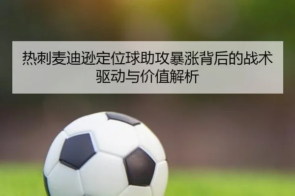 热刺麦迪逊定位球助攻暴涨背后的战术驱动与价值解析