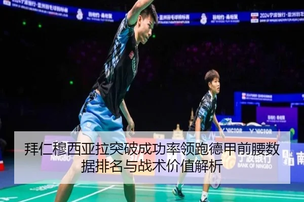 拜仁穆西亚拉突破成功率领跑德甲前腰数据排名与战术价值解析