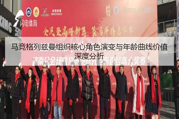 马竞格列兹曼组织核心角色演变与年龄曲线价值深度分析