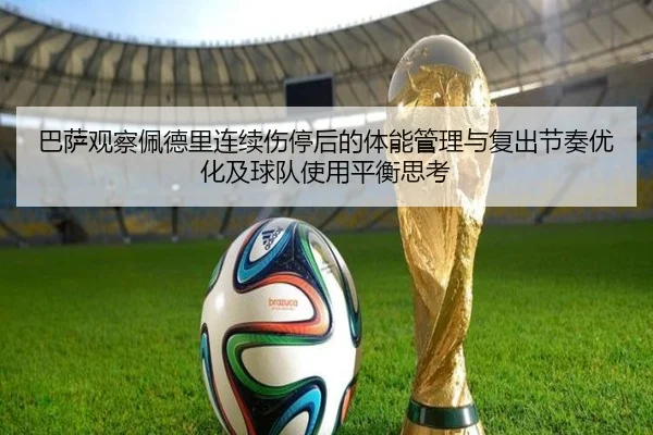 巴萨观察佩德里连续伤停后的体能管理与复出节奏优化及球队使用平衡思考